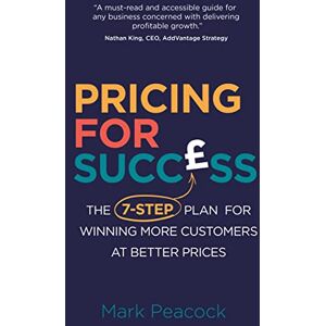 Mark Peacock Pricing for Success: The 7-step plan for winning more customers at better prices Mark Peacock Pricing for Success: The 7-step plan for winning more customers at better prices