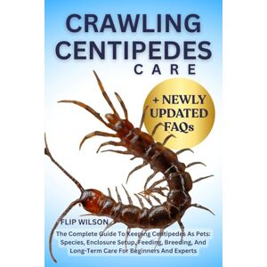 Wilson CRAWLING CENTIPEDES CARE: The Complete Guide To Keeping Centipedes As Pets: Species, Enclosure Setup, Feeding, Breeding, And Long-Term Care For Beginners And Experts Wilson CRAWLING CENTIPEDES CARE: The Complete Guide To Keeping Centipedes As Pets: Species, Enclosure Setup, Feeding, Breeding, And Long-Term Care For Beginners And Experts