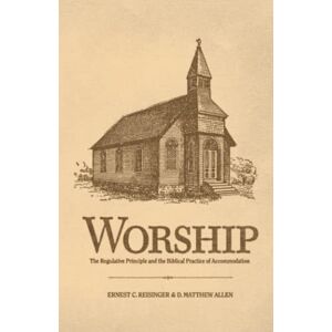 Reisinger, Ernest C Worship: The Regulative Principle and the Biblical Practice of Accomodation Reisinger, Ernest C Worship: The Regulative Principle and the Biblical Practice of Accomodation