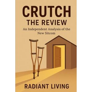 Living, Radiant CRUTCH: THE REVIEW: An Independent Analysis of the New Sitcom Living, Radiant CRUTCH: THE REVIEW: An Independent Analysis of the New Sitcom