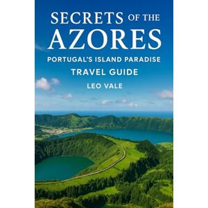 VALE, LEO SECRETS OF THE AZORES: Portugal’s Island Paradise Travel Guide VALE, LEO SECRETS OF THE AZORES: Portugal’s Island Paradise Travel Guide