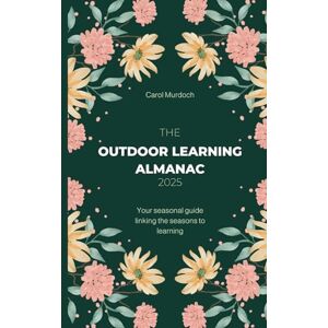 Murdoch, Mrs Carol The Outdoor Almanac 2025: Your seasonal guide linking the seasons to learning Murdoch, Mrs Carol The Outdoor Almanac 2025: Your seasonal guide linking the seasons to learning