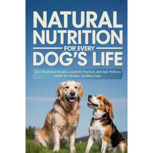Paez, Hollis Natural Nutrition for Every Dog’s Life: 120+ Wholesome Recipes, Longevity Practices, and Daily Wellness Habits for Stronger, Healthier Dogs Paez, Hollis Natural Nutrition for Every Dog’s Life: 120+ Wholesome Recipes, Longevity Practices, and Daily Wellness Habits for Stronger, Healthier Dogs