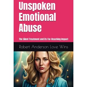 Anderson Love Wins, Robert Unspoken Emotional Abuse: The Silent Treatment and its Far-Reaching Impact Anderson Love Wins, Robert Unspoken Emotional Abuse: The Silent Treatment and its Far-Reaching Impact