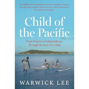 Lee Child of the Pacific: From the Empire to Independence, Through the Eyes of a Child Lee Child of the Pacific: From the Empire to Independence, Through the Eyes of a Child