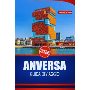 Stone, Theresia A. ANVERSA GUIDA DI VIAGGIO 2026: Vivi il Belgio come un locale con consigli utili su cultura, ristoranti, trasporti e itinerari indimenticabili Stone, Theresia A. ANVERSA GUIDA DI VIAGGIO 2026: Vivi il Belgio come un locale con consigli utili su cultura, ristoranti, trasporti e itinerari indimenticabili