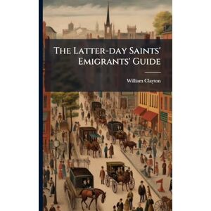 Clayton, William The Latter-day Saints' Emigrants' Guide Clayton, William The Latter-day Saints' Emigrants' Guide