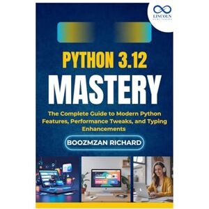 RICHARD, BOOZMZAN Python 3.12 Mastery: The Complete Guide to Modern Python Features, Performance Tweaks, and Typing Enhancements RICHARD, BOOZMZAN Python 3.12 Mastery: The Complete Guide to Modern Python Features, Performance Tweaks, and Typing Enhancements