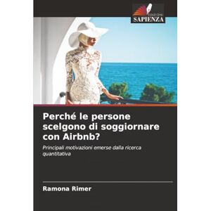 Rimer, Ramona Perché le persone scelgono di soggiornare con Airbnb?: Principali motivazioni emerse dalla ricerca quantitativa Rimer, Ramona Perché le persone scelgono di soggiornare con Airbnb?: Principali motivazioni emerse dalla ricerca quantitativa