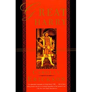 Erickson, Carolly Great Harry: A Biography of Henry VIII Erickson, Carolly Great Harry: A Biography of Henry VIII