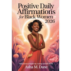 Dane, Asha M. Positive Daily Affirmations For Black Women 2026: Affirmations To Inspire Joy, Courage and Self-worth Dane, Asha M. Positive Daily Affirmations For Black Women 2026: Affirmations To Inspire Joy, Courage and Self-worth