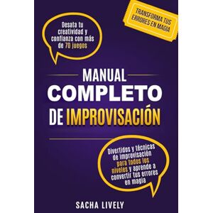 Lively, Sacha Manual completo de improvisación: Desata tu creatividad y confianza con más de 70 juegos divertidos y técnicas de improvisación para todos los niveles y aprende a convertir tus errores en magia Lively, Sacha Manual completo de improvisación: Desata tu creatividad y confianza con más de 70 juegos divertidos y técnicas de improvisación para todos los niveles y aprende a convertir tus errores en magia