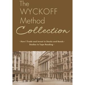 Wyckoff, Richard The Wyckoff Method Collection: How I Invest in Stocks and Bonds & Studies in Tape Reading Wyckoff, Richard The Wyckoff Method Collection: How I Invest in Stocks and Bonds & Studies in Tape Reading