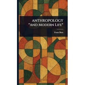 Boas, Franz ANTHROPOLOGY *And Modern Life* Boas, Franz ANTHROPOLOGY *And Modern Life*