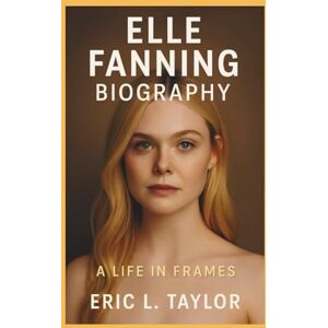 Taylor ELLE FANNING BIOGRAPHY: A Life in Frames Taylor ELLE FANNING BIOGRAPHY: A Life in Frames