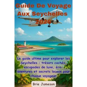 Jameson, Brie Guide De Voyage Aux Seychelles 2026: Le guide ultime pour explorer les Seychelles : trésors cachés, escapades de luxe, éco-aventures et secrets locaux pour chaque voyageur Jameson, Brie Guide De Voyage Aux Seychelles 2026: Le guide ultime pour explorer les Seychelles : trésors cachés, escapades de luxe, éco-aventures et secrets locaux pour chaque voyageur