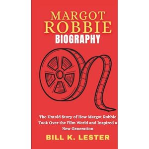 K. Lester, Bill MARGOT ROBBIE BIOGRAPHY: The Untold Story of How Margot Robbie Took Over the Film World and Inspired a New Generation K. Lester, Bill MARGOT ROBBIE BIOGRAPHY: The Untold Story of How Margot Robbie Took Over the Film World and Inspired a New Generation