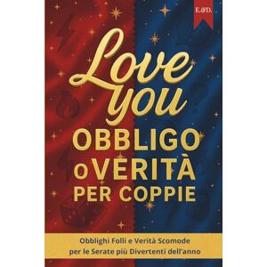 & Damien, Eva Love You – Obbligo o Verità: Obblighi folli e verità scomode per le serate più divertenti dell’anno & Damien, Eva Love You – Obbligo o Verità: Obblighi folli e verità scomode per le serate più divertenti dell’anno