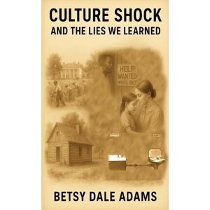 Adams, Betsy Dale Culture Shock And The Lies We Learned: The Truth That Must Stand Adams, Betsy Dale Culture Shock And The Lies We Learned: The Truth That Must Stand