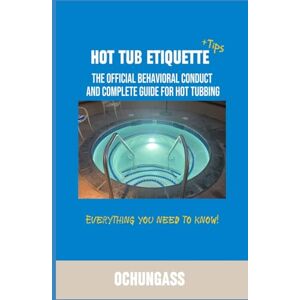 Productions, Ochungass Hot tub Etiquette: The behavioral conduct and complete guide for hot tubbing Productions, Ochungass Hot tub Etiquette: The behavioral conduct and complete guide for hot tubbing