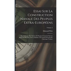 1806-1893, Pâris Edmond Essai sur la construction navale des peuples extra-européens: Ou, Collection des navires et pirogues construits par les habitants de l'Asie, de la ... Grand Océan et de l'Amérique Volume; Volume 2 1806-1893, Pâris Edmond Essai sur la construction navale des peuples extra-européens: Ou, Collection des navires et pirogues construits par les habitants de l'Asie, de la ... Grand Océan et de l'Amérique Volume; Volume 2