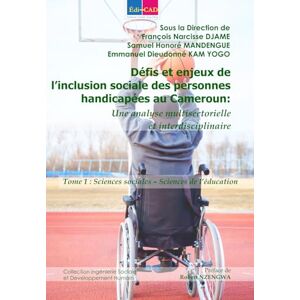 DJAME, François Narcisse Défis et enjeux de l’inclusion sociale des personnes handicapées au Cameroun. Une analyse multisectorielle et interdisciplinaire.: Tome 1 : Sciences sociales – Sciences de l’éducation DJAME, François Narcisse Défis et enjeux de l’inclusion sociale des personnes handicapées au Cameroun. Une analyse multisectorielle et interdisciplinaire.: Tome 1 : Sciences sociales – Sciences de l’éducation