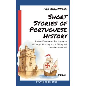 Rodrigues, Sylvie Short Stories of Portuguese History: Learn European Portuguese Easily Through Portuguese History – 25 Short Bilingual Stories with English Translation ... in European Portuguese – For Beginners) Rodrigues, Sylvie Short Stories of Portuguese History: Learn European Portuguese Easily Through Portuguese History – 25 Short Bilingual Stories with English Translation ... in European Portuguese – For Beginners)