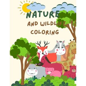 Kumar, Raj Nature and Wildlife Coloring Journey: Unleash Your Creativity While Exploring the Beauty of the Natural World Kumar, Raj Nature and Wildlife Coloring Journey: Unleash Your Creativity While Exploring the Beauty of the Natural World