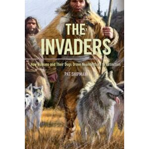 Shipman The Invaders: How Humans and Their Dogs Drove Neanderthals to Extinction Shipman The Invaders: How Humans and Their Dogs Drove Neanderthals to Extinction