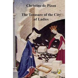 de Pizan, Christine The Treasure of the City of Ladies de Pizan, Christine The Treasure of the City of Ladies