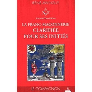 Mainguy, Irène La franc-maçonnerie clarifiée pour ses initiés tome 2 Le compagnon (2) Mainguy, Irène La franc-maçonnerie clarifiée pour ses initiés tome 2 Le compagnon (2)