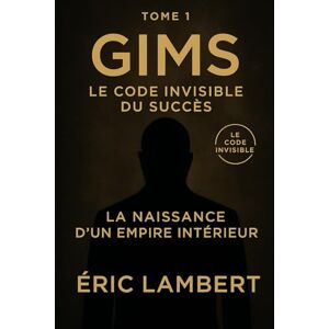 LAMBERT, ERIC Gims Le Code Invisible Tome 1 Le Code Invisible du Succès: La naissance d'un empire intérieur LAMBERT, ERIC Gims Le Code Invisible Tome 1 Le Code Invisible du Succès: La naissance d'un empire intérieur