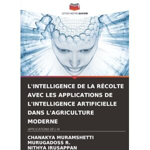 MURAMSHETTI, CHANAKYA L'INTELLIGENCE DE LA RÉCOLTE AVEC LES APPLICATIONS DE L'INTELLIGENCE ARTIFICIELLE DANS L'AGRICULTURE MODERNE: APPLICATIONS DE L'IA MURAMSHETTI, CHANAKYA L'INTELLIGENCE DE LA RÉCOLTE AVEC LES APPLICATIONS DE L'INTELLIGENCE ARTIFICIELLE DANS L'AGRICULTURE MODERNE: APPLICATIONS DE L'IA