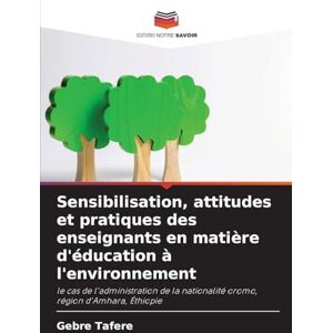 Tafere, Gebre Sensibilisation, attitudes et pratiques des enseignants en matière d'éducation à l'environnement: le cas de l'administration de la nationalité oromo, région d'Amhara, Éthiopie Tafere, Gebre Sensibilisation, attitudes et pratiques des enseignants en matière d'éducation à l'environnement: le cas de l'administration de la nationalité oromo, région d'Amhara, Éthiopie