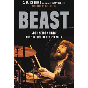 Kushins, C. M. Beast: John Bonham and the Rise of Led Zeppelin Kushins, C. M. Beast: John Bonham and the Rise of Led Zeppelin