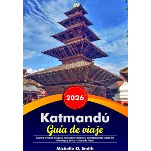 Smith, Michelle D. KATMANDÚ Guía de viaje 2026: Explora templos antiguos, mercados vibrantes, impresionantes vistas del Himalaya y la rica cultura de Nepal Smith, Michelle D. KATMANDÚ Guía de viaje 2026: Explora templos antiguos, mercados vibrantes, impresionantes vistas del Himalaya y la rica cultura de Nepal