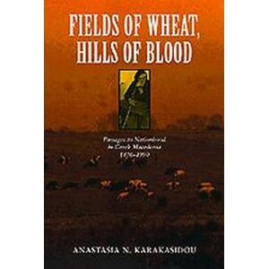 Karakasidou, Anastasia N. N. Fields of Wheat, Hills of Blood: Passages to Nationhood in Greek Macedonia, 1870-1990 (Emersion: Emergent Village resources for communities of faith) Karakasidou, Anastasia N. N. Fields of Wheat, Hills of Blood: Passages to Nationhood in Greek Macedonia, 1870-1990 (Emersion: Emergent Village resources for communities of faith)