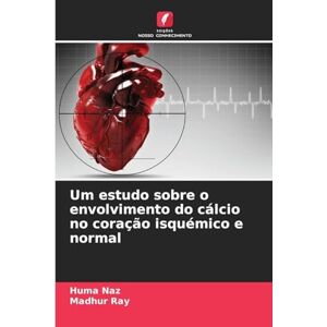 Naz, Huma Um estudo sobre o envolvimento do cálcio no coração isquémico e normal Naz, Huma Um estudo sobre o envolvimento do cálcio no coração isquémico e normal