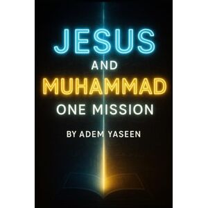 Yaseen, Adem Jesus and Muhammad One Mission: An Invitation to the Truth for the People of the Book Yaseen, Adem Jesus and Muhammad One Mission: An Invitation to the Truth for the People of the Book