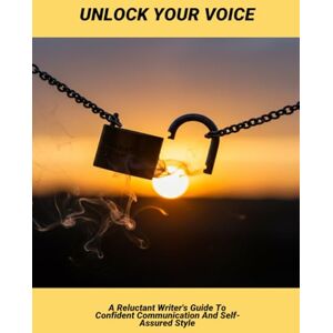 Palmer, Maxson Unlock Your Voice: A Reluctant Writer'S Guide To Confident Communication And Self-Assured Style Palmer, Maxson Unlock Your Voice: A Reluctant Writer'S Guide To Confident Communication And Self-Assured Style