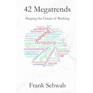 Schwab, Frank 42 Megatrends: Shaping the Future of Banking Schwab, Frank 42 Megatrends: Shaping the Future of Banking