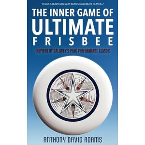 Adams, Anthony David The Inner Game of Ultimate Frisbee Adams, Anthony David The Inner Game of Ultimate Frisbee