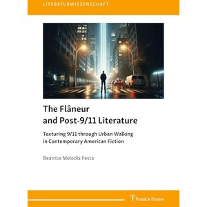 Melodia Festa, Beatrice The Flâneur and Post-9/11 Literature: Texturing 9/11 through Urban Walking in Contemporary American Fiction (Literaturwissenschaft) Melodia Festa, Beatrice The Flâneur and Post-9/11 Literature: Texturing 9/11 through Urban Walking in Contemporary American Fiction (Literaturwissenschaft)
