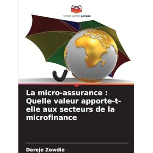 Zewdie, Dereje La micro-assurance: Quelle valeur apporte-t-elle aux secteurs de la microfinance Zewdie, Dereje La micro-assurance: Quelle valeur apporte-t-elle aux secteurs de la microfinance