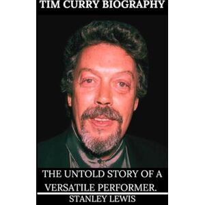 Stanley Tim Curry Biography Book: The Untold Story of a Versatile Performer Stanley Tim Curry Biography Book: The Untold Story of a Versatile Performer