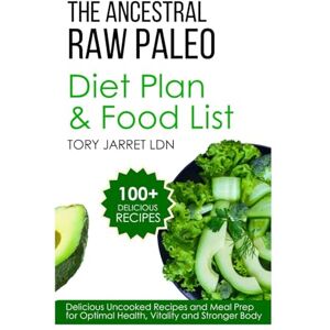 JARRET LDN, TORY THE ANCESTRAL RAW PALEO DIET PLAN AND FOOD LIST: Delicious Uncooked Recipes and Meal Prep for Optimal Health, Vitality and Stronger Body JARRET LDN, TORY THE ANCESTRAL RAW PALEO DIET PLAN AND FOOD LIST: Delicious Uncooked Recipes and Meal Prep for Optimal Health, Vitality and Stronger Body