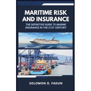 Fadun, Solomon Olajide Maritime Risk and Insurance: The Definitive Guide to Marine Insurance in the 21st Century Fadun, Solomon Olajide Maritime Risk and Insurance: The Definitive Guide to Marine Insurance in the 21st Century