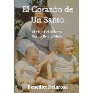 Delarosa, Benedict El Corazón de un Santo: El Viaje Fiel de Santa Gianna Beretta Molla (Biografía de un santo católico) Delarosa, Benedict El Corazón de un Santo: El Viaje Fiel de Santa Gianna Beretta Molla (Biografía de un santo católico)