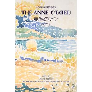 Aarons, R. E. Mochiya Presents: The Anne-otated 赤毛のアン Part II Aarons, R. E. Mochiya Presents: The Anne-otated 赤毛のアン Part II