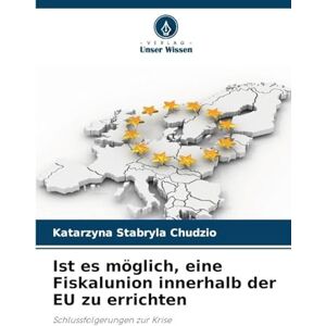 Stabryla Chudzio, Katarzyna Ist es möglich, eine Fiskalunion innerhalb der EU zu errichten: Schlussfolgerungen zur Krise Stabryla Chudzio, Katarzyna Ist es möglich, eine Fiskalunion innerhalb der EU zu errichten: Schlussfolgerungen zur Krise
